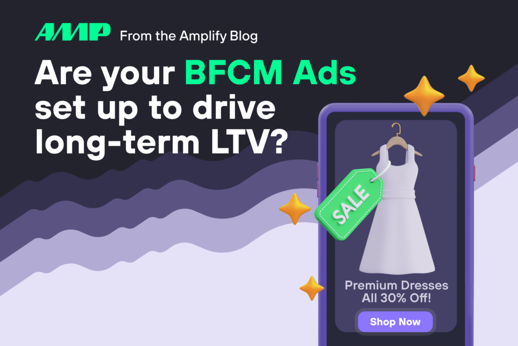 Are your BFCM Ads set up to drive long-term LTV?