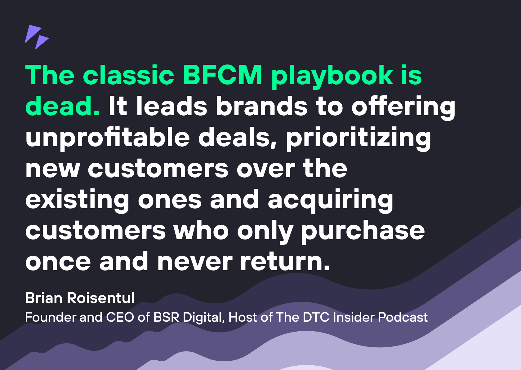 The classic BFCM playbook is dead. It leads brands to offering unprofitable deals, prioritizing new customers over the existing ones and acquiring customers who only purchase once and never return.