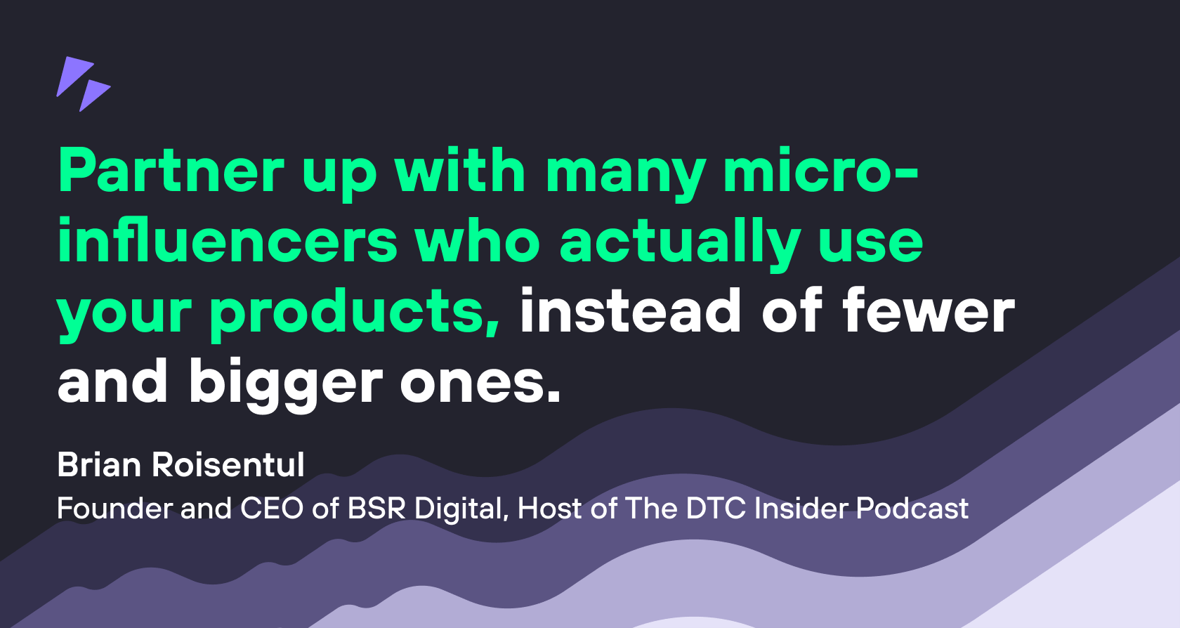 Partner up with many micro-influencers who actually use your products, instead of fewer and bigger ones.